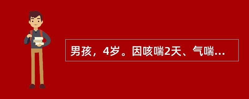 男孩，4岁。因咳喘2天、气喘加剧半天就诊。体检：体温正常，吸气性呼吸困难，口唇微