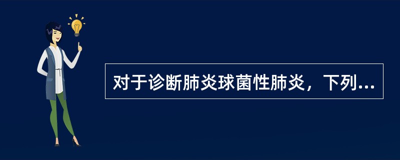 对于诊断肺炎球菌性肺炎，下列症状中价值最大的是：（）