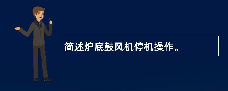 简述炉底鼓风机停机操作。