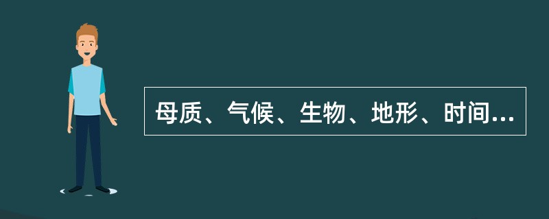 母质、气候、生物、地形、时间是土壤形成的五大关键成土因素。母质是土壤形成的物质基