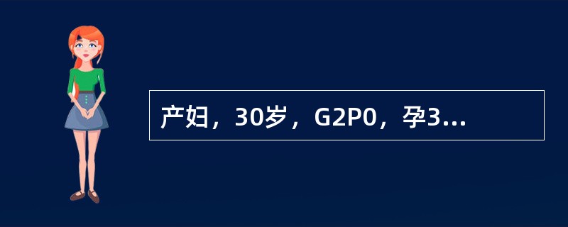 产妇，30岁，G2P0，孕38+3周，临产急诊入院。产科检查：宫缩规律，宫口开大