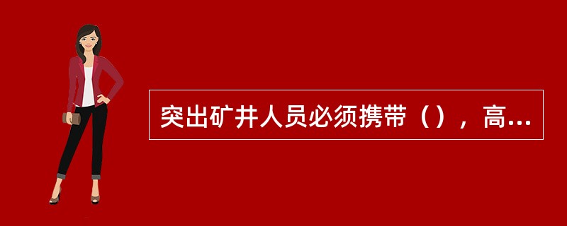 突出矿井人员必须携带（），高瓦斯矿井煤巷掘进工作面应安设（）。