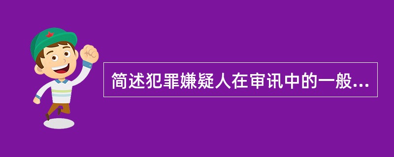 简述犯罪嫌疑人在审讯中的一般心理状态。