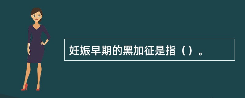 妊娠早期的黑加征是指（）。