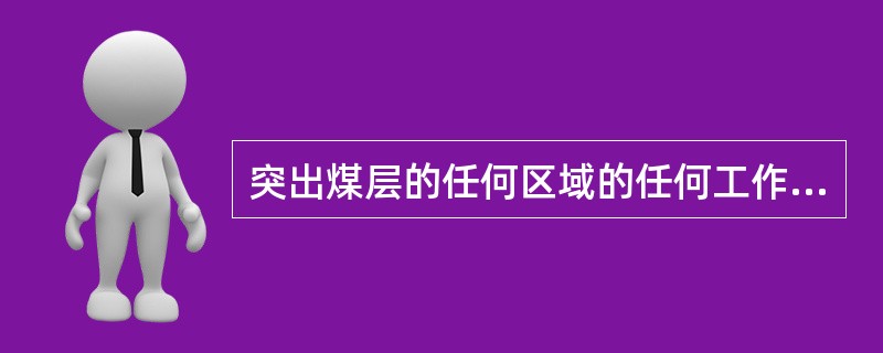 突出煤层的任何区域的任何工作面进行揭煤和采掘作业前，必须采取安全防护措施。突出矿