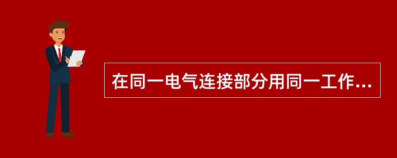 在同一电气连接部分用同一工作票依次在几个工作地点转移工作时，全部安全措施由值班员