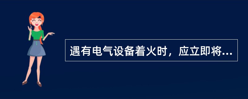 遇有电气设备着火时，应立即将有关设备的电源（），然后进行救火。地面上的绝缘油着火