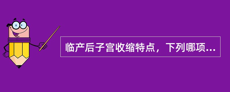 临产后子宫收缩特点，下列哪项是错误的()