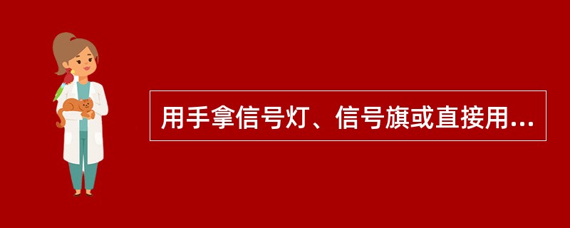 用手拿信号灯、信号旗或直接用守臂显示的信号叫（）。