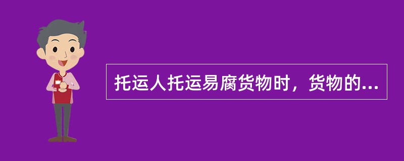 托运人托运易腐货物时，货物的质量、温度、（）和选用的车辆，均须符合“易腐货物运输