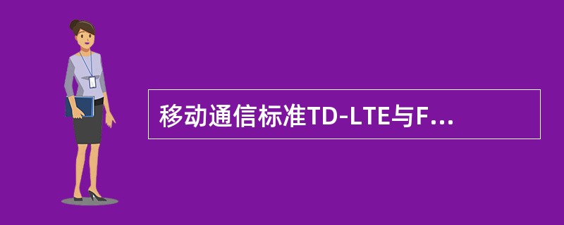 移动通信标准TD-LTE与FDD-LTE的区别是（）