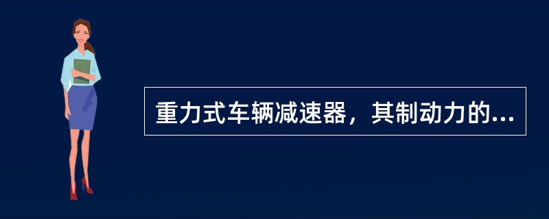 重力式车辆减速器，其制动力的大小与被制动车辆的重量（）。