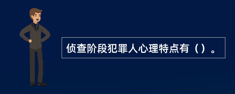 侦查阶段犯罪人心理特点有（）。