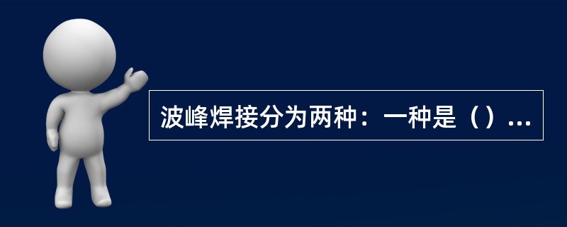 波峰焊接分为两种：一种是（），另一种是（）。