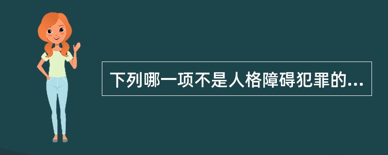 下列哪一项不是人格障碍犯罪的特点（）。