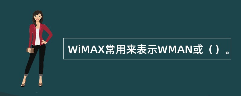 WiMAX常用来表示WMAN或（）。