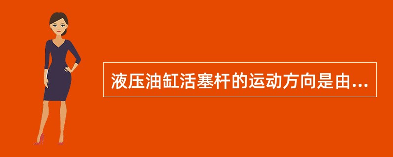 液压油缸活塞杆的运动方向是由方向控制阀来实现的。