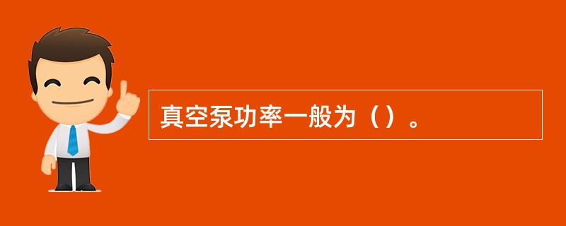 真空泵功率一般为（）。