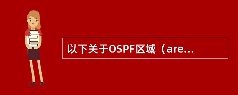 以下关于OSPF区域（area）的叙述中，正确的是（）