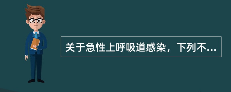 关于急性上呼吸道感染，下列不正确的是（）