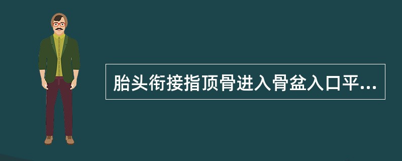 胎头衔接指顶骨进入骨盆入口平面。