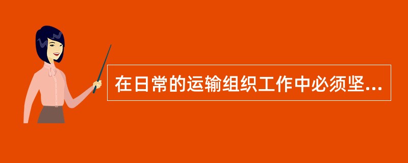 在日常的运输组织工作中必须坚持（）的运输原则。