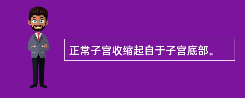 正常子宫收缩起自于子宫底部。