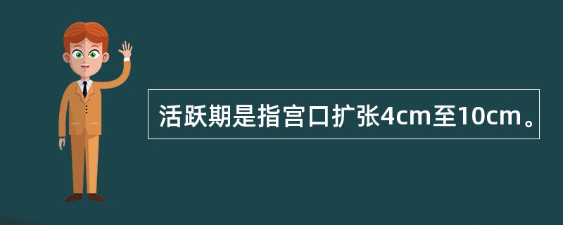 活跃期是指宫口扩张4cm至10cm。