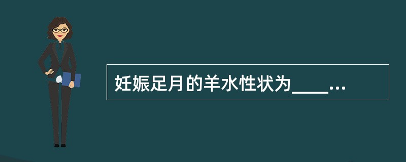 妊娠足月的羊水性状为___________、___________，略显混浊的不