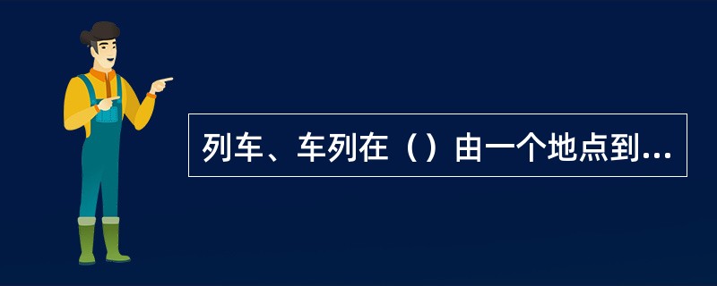 列车、车列在（）由一个地点到另一个地点所运行的经路称为进路。