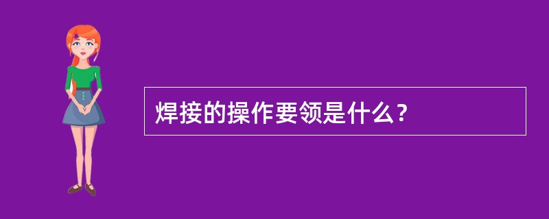 焊接的操作要领是什么？