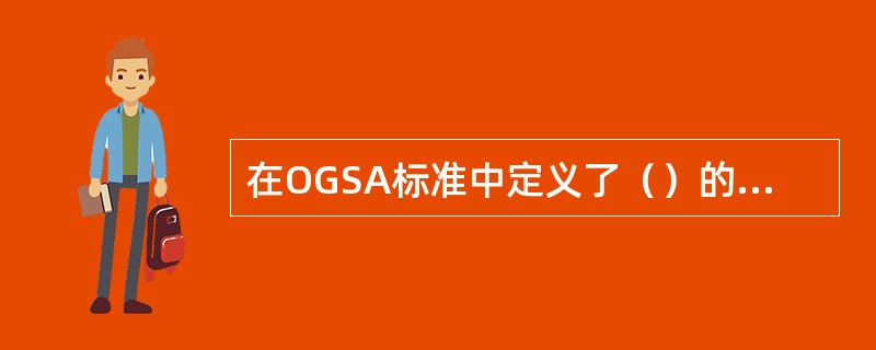 在OGSA标准中定义了（）的概念，它提供一组遵守特定的约定并定义明确的接口，是实