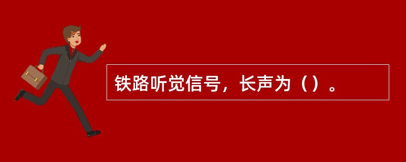 铁路听觉信号，长声为（）。