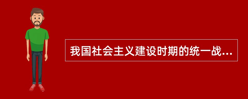 我国社会主义建设时期的统一战线的根本任务是（）