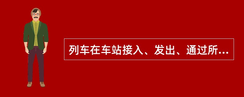 列车在车站接入、发出、通过所经由的一段线路称为（）进路。