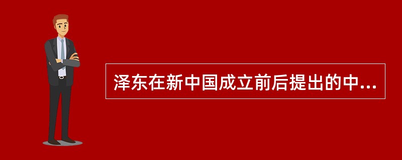 泽东在新中国成立前后提出的中国共产党的建国目标是（）