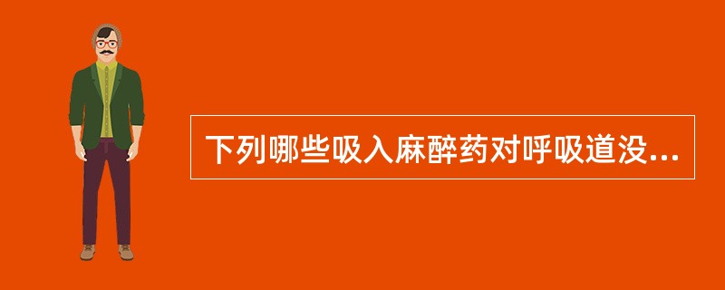 下列哪些吸入麻醉药对呼吸道没有明显的刺激作用（）。