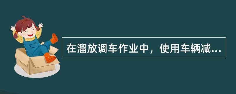 在溜放调车作业中，使用车辆减速器、脱鞋器或手制动机调整车组的走行速度，使前后车组