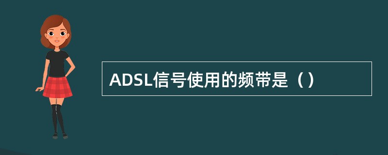 ADSL信号使用的频带是（）