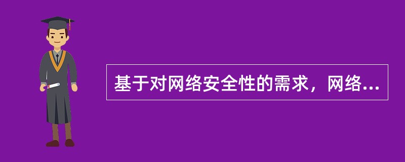 基于对网络安全性的需求，网络操作系统一般采用4级安全保密机制、即注册安全、用户信