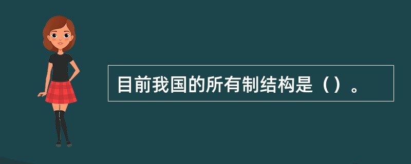 目前我国的所有制结构是（）。