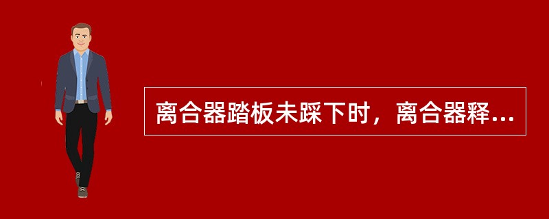 离合器踏板未踩下时，离合器释放轴承（）