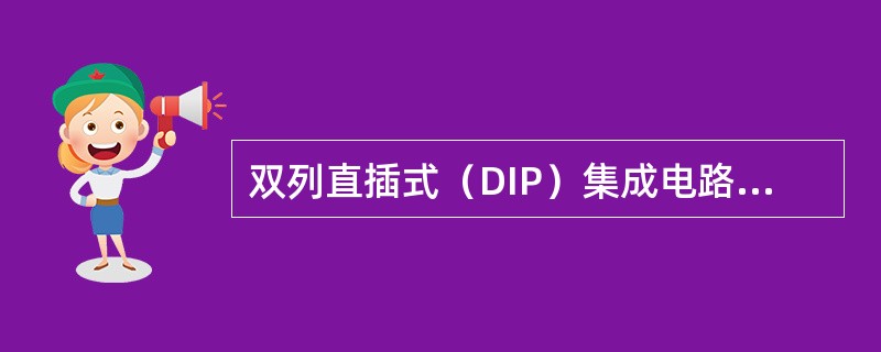 双列直插式（DIP）集成电路引脚识别：集成电路引脚朝下，以（）等标记为参考标记，