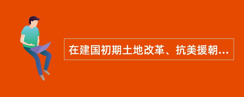 在建国初期土地改革、抗美援朝、镇压反革命三大任务完成以后，1953年到1956年