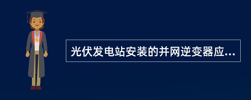 光伏发电站安装的并网逆变器应满足额定有功出力下功率因数在（）范围内动态可调。