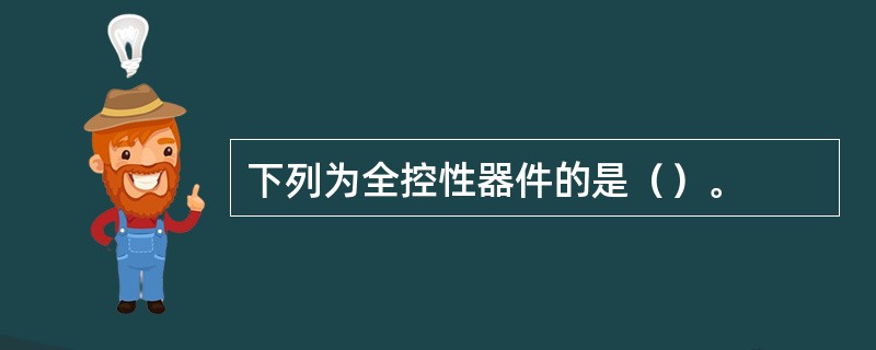 下列为全控性器件的是（）。