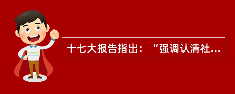 十七大报告指出：“强调认清社会主义初级阶段基本国情，不是要妄自菲薄、自甘落后，也