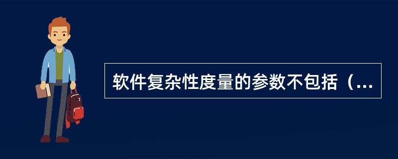 软件复杂性度量的参数不包括（）。