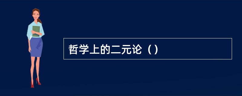 哲学上的二元论（）