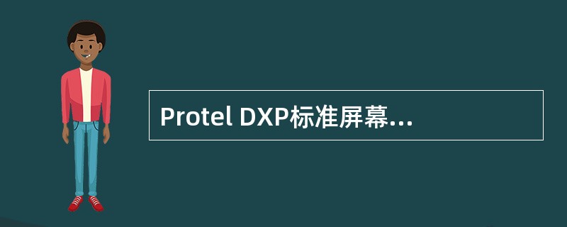 Protel DXP标准屏幕分辨率为1024×768像素。